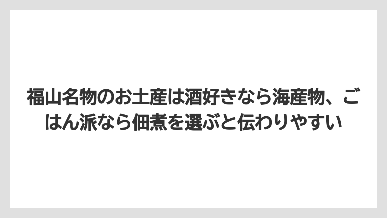 【リゾート】【宿泊】【旅】福山名物のお土産は酒好きなら海産物、ごはん派なら佃煮を選ぶと伝わりやすい