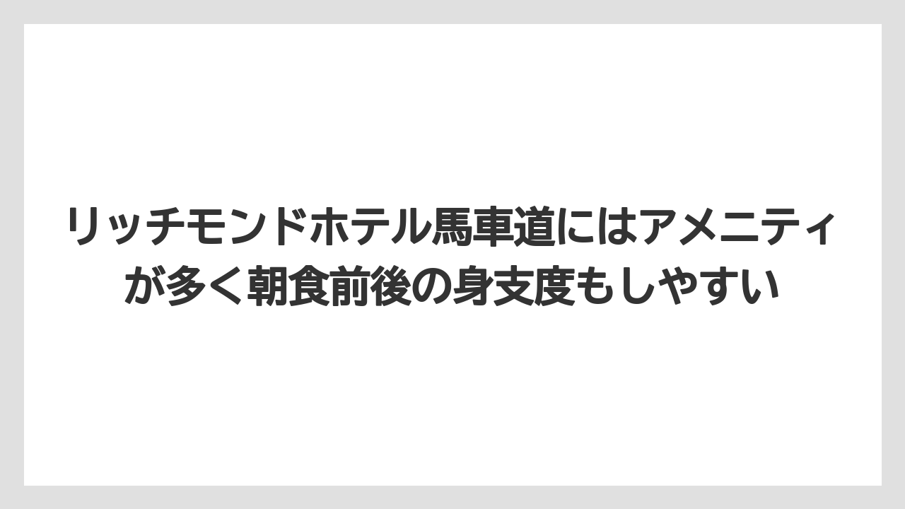 【リゾート】【宿泊】【旅】リッチモンドホテル馬車道にはアメニティが多く朝食前後の身支度もしやすい