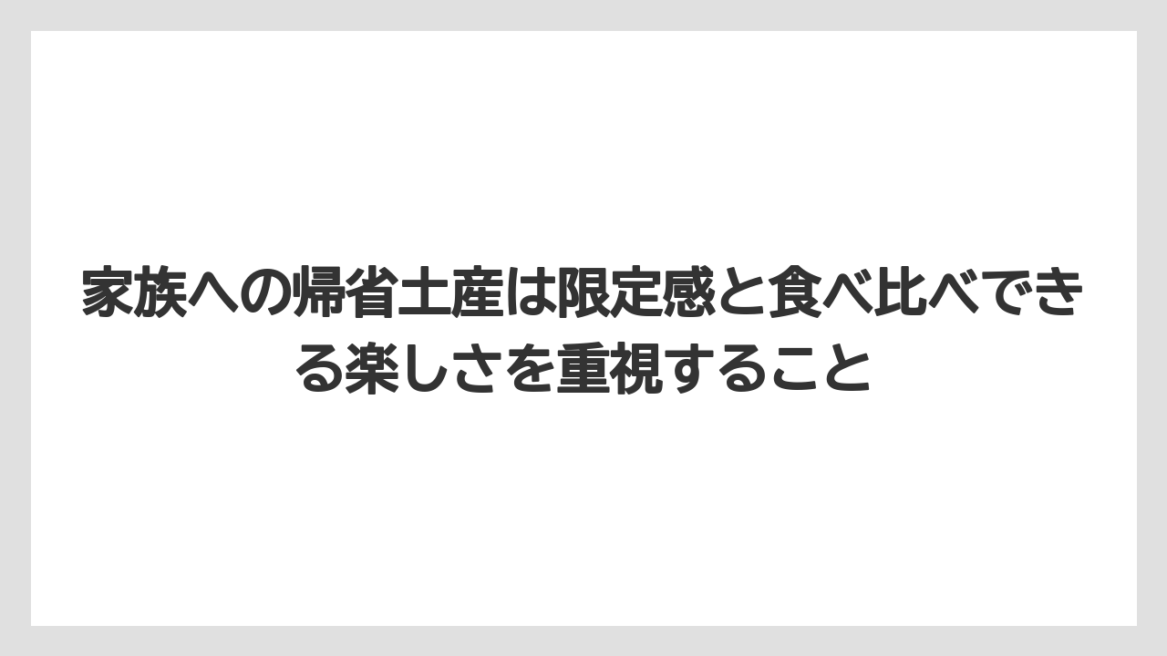 【リゾート】【宿泊】【旅】家族への帰省土産は限定感と食べ比べできる楽しさを重視すること