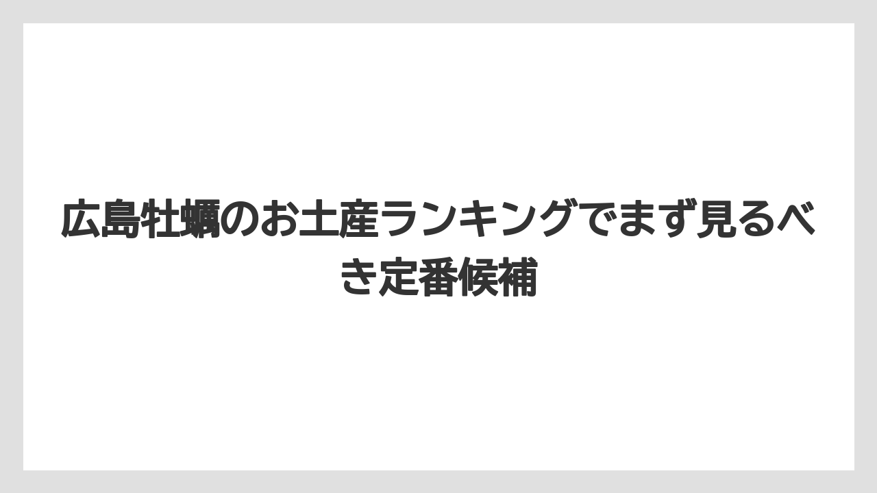 広島牡蠣のお土産ランキングでまず見るべき定番候補
