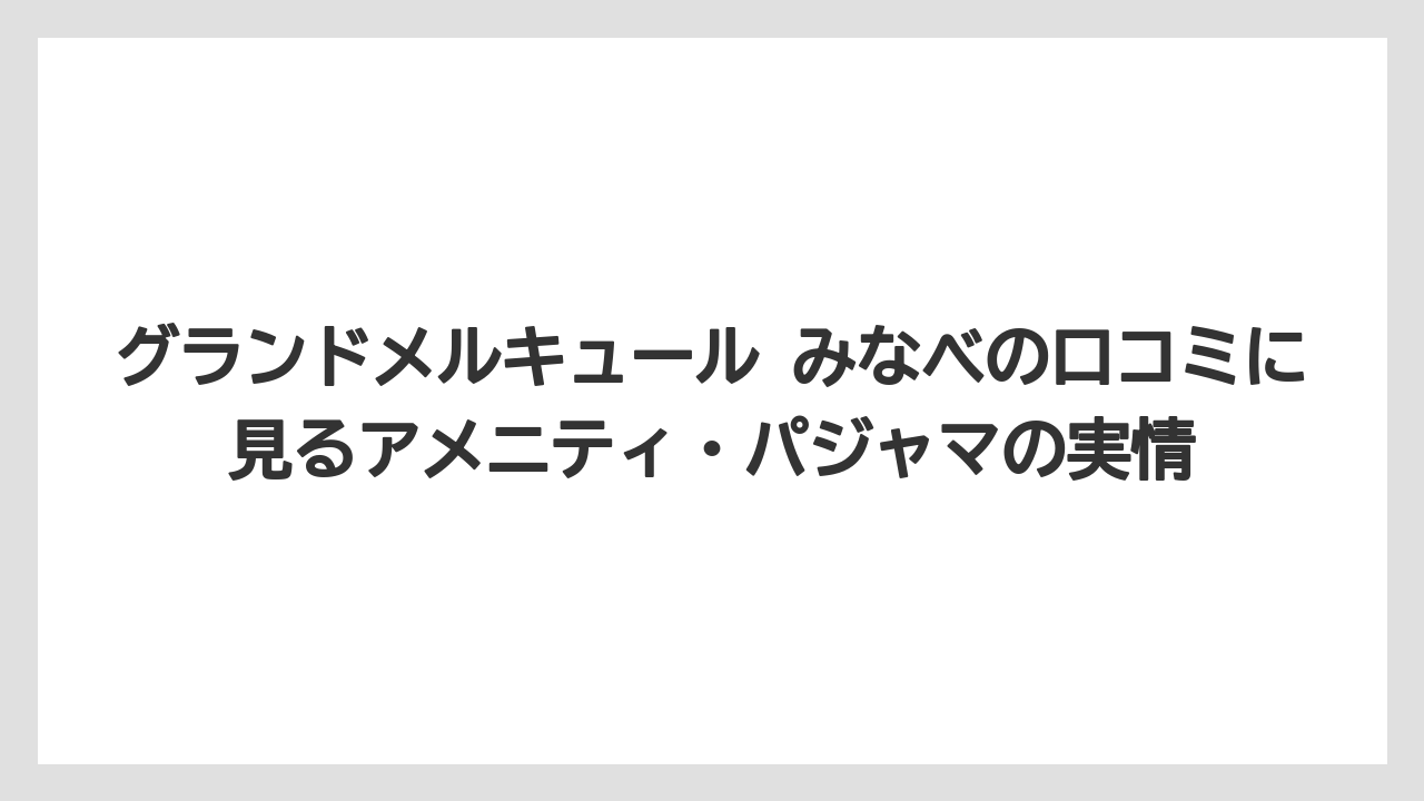 【JTB】【リゾート】【国内旅行】【宿泊】【旅】グランドメルキュール みなべの口コミに見るアメニティ・パジャマの実情