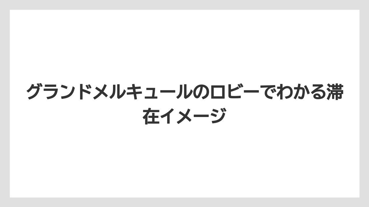 グランドメルキュールのロビーでわかる滞在イメージ