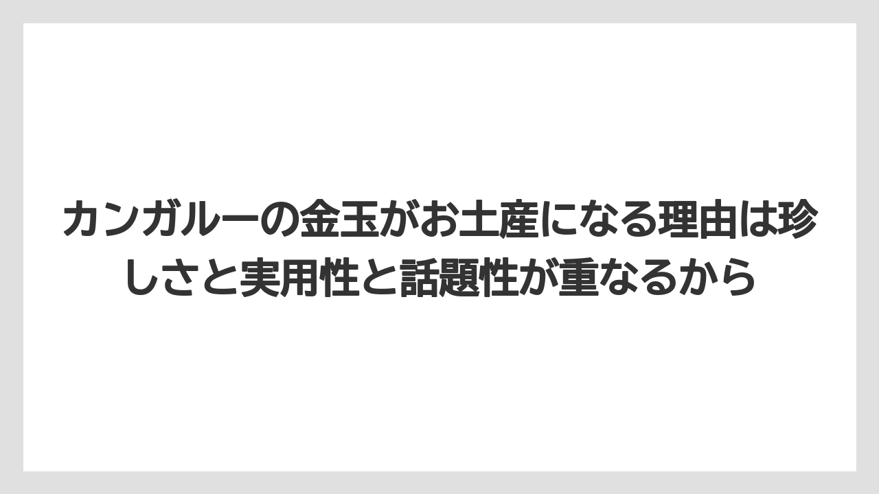 【リゾート】【宿泊】【旅】カンガルーの金玉がお土産になる理由は珍しさと実用性と話題性が重なるから