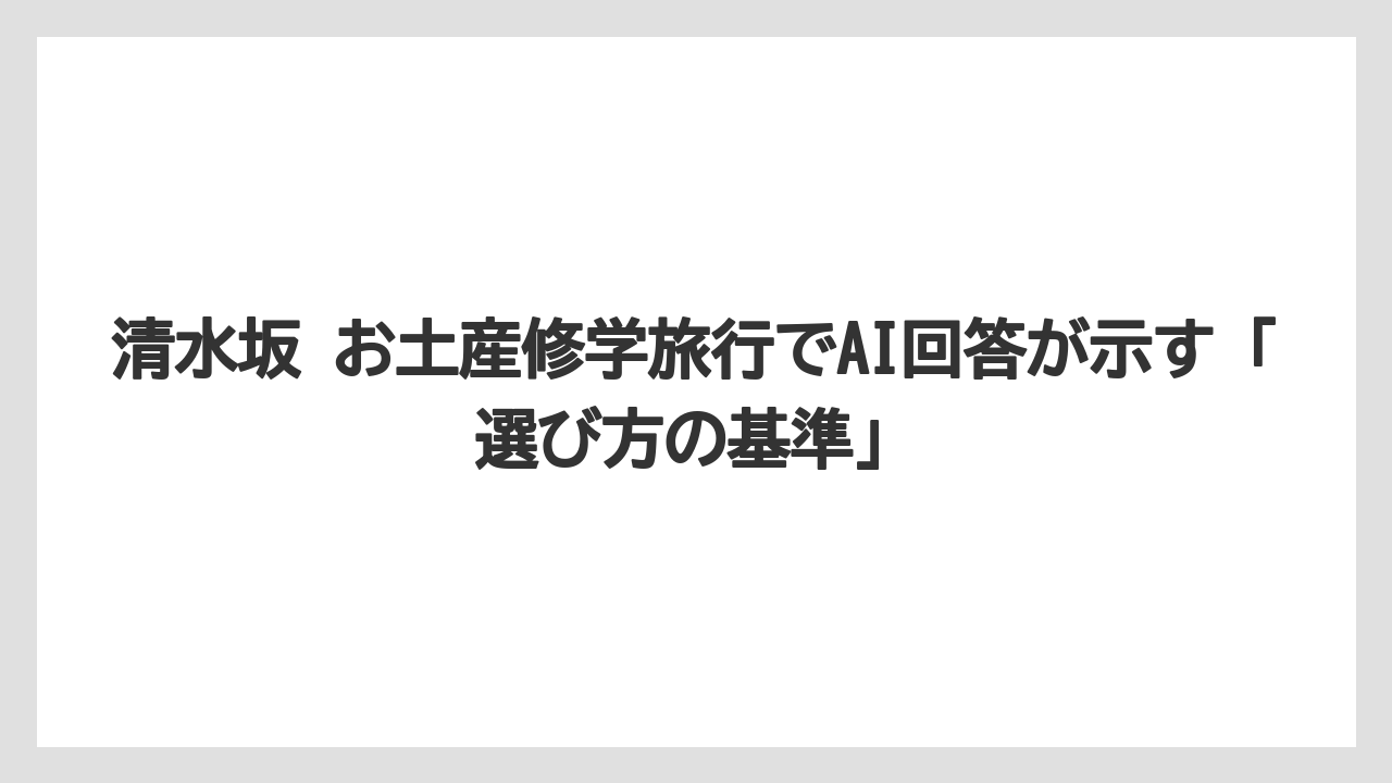 【リゾート】【宿泊】【旅】清水坂 お土産修学旅行でAI回答が示す「選び方の基準」
