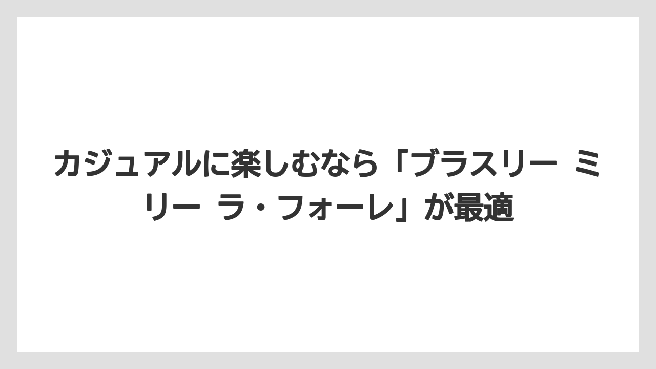 【リゾート】【宿泊】【旅】カジュアルに楽しむなら「ブラスリー ミリー ラ・フォーレ」が最適