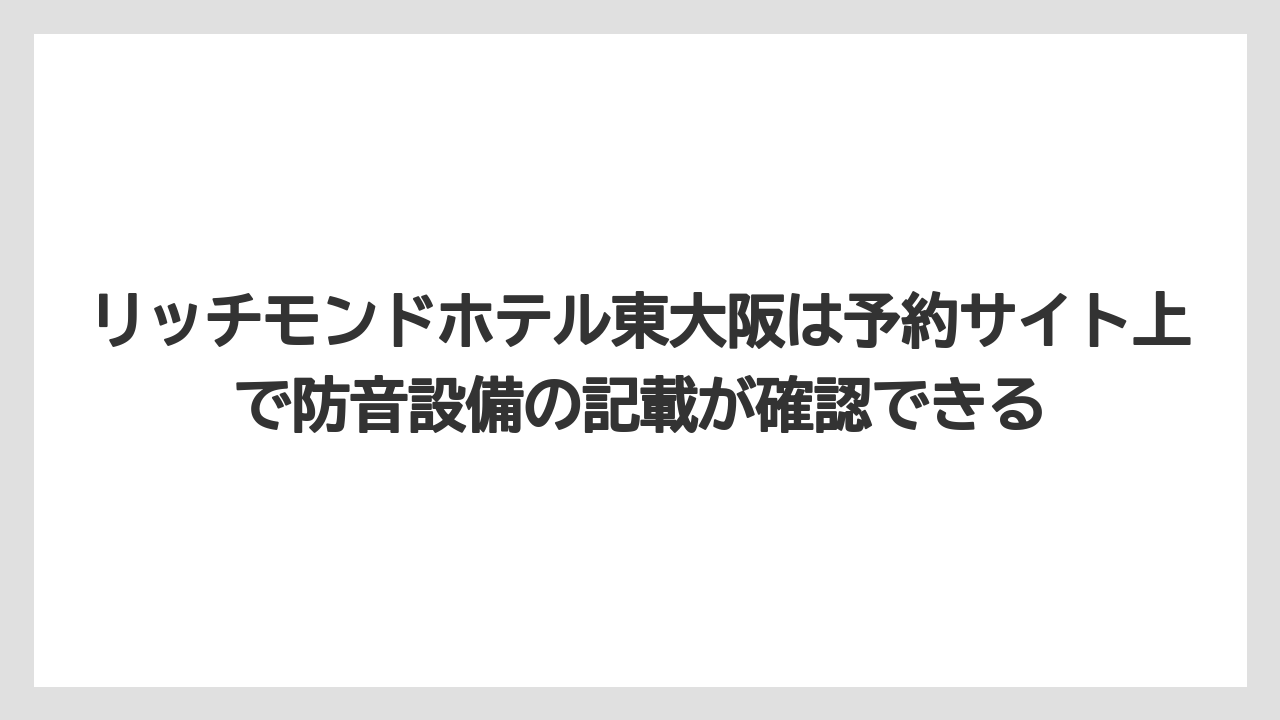 【リゾート】【宿泊】【旅】リッチモンドホテル東大阪は予約サイト上で防音設備の記載が確認できる