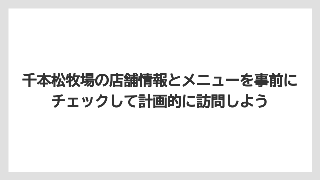 【リゾート】【宿泊】【旅】千本松牧場の店舗情報とメニューを事前にチェックして計画的に訪問しよう