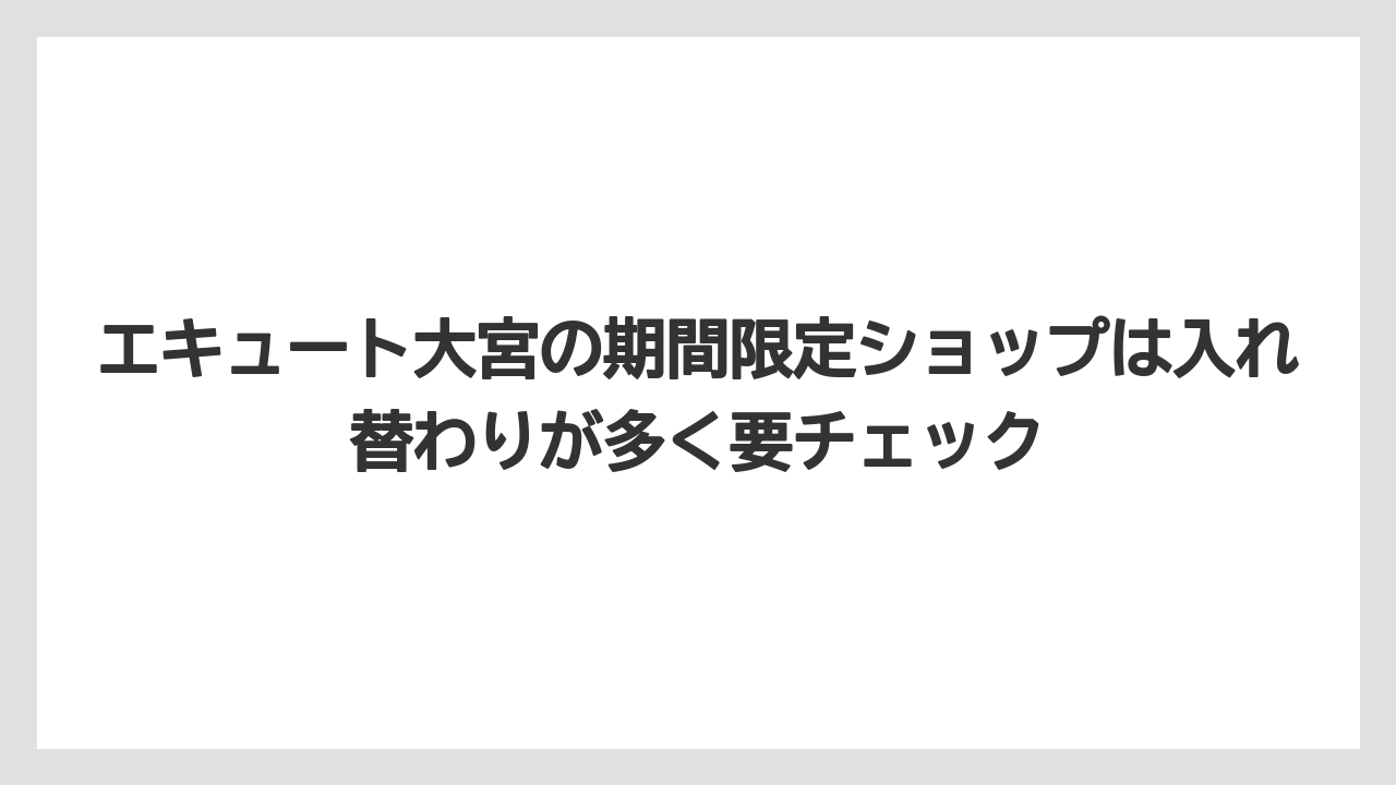 【リゾート】【宿泊】【旅】エキュート大宮の期間限定ショップは入れ替わりが多く要チェック