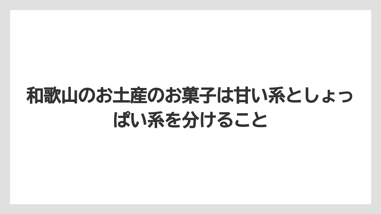 【リゾート】【宿泊】【旅】和歌山のお土産のお菓子は甘い系としょっぱい系を分けること