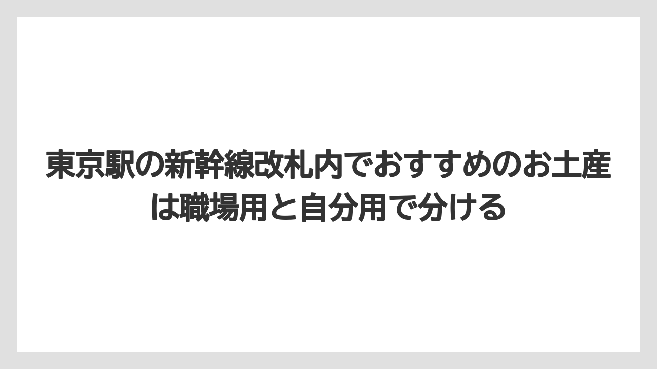 【リゾート】【宿泊】【旅】東京駅の新幹線改札内でおすすめのお土産は職場用と自分用で分ける