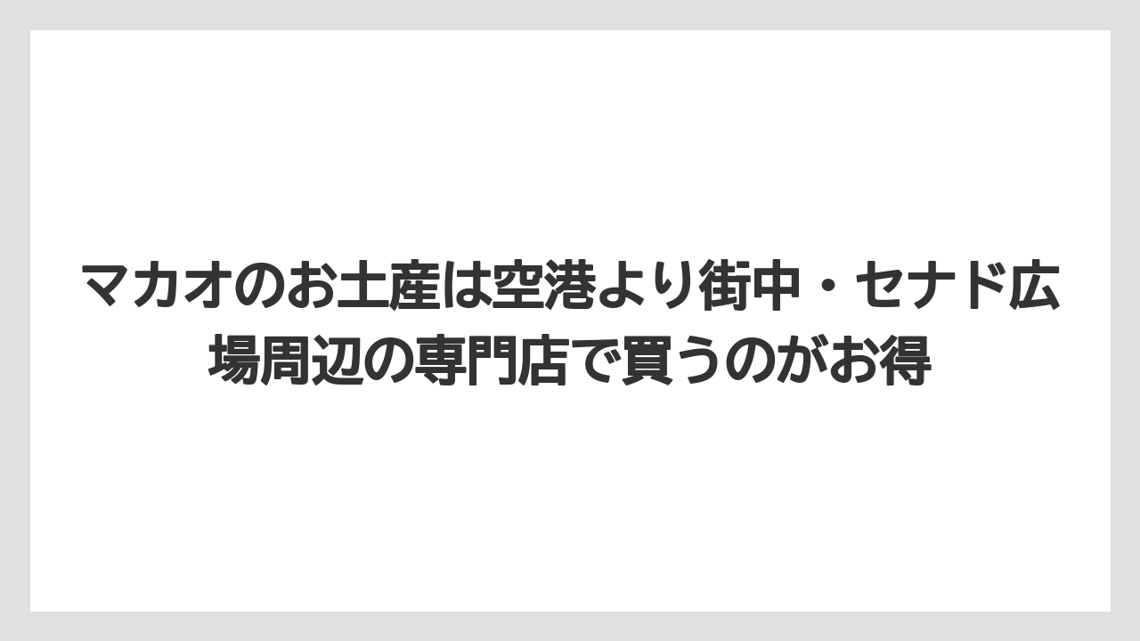 【リゾート】【宿泊】【旅】マカオのお土産は空港より街中・セナド広場周辺の専門店で買うのがお得