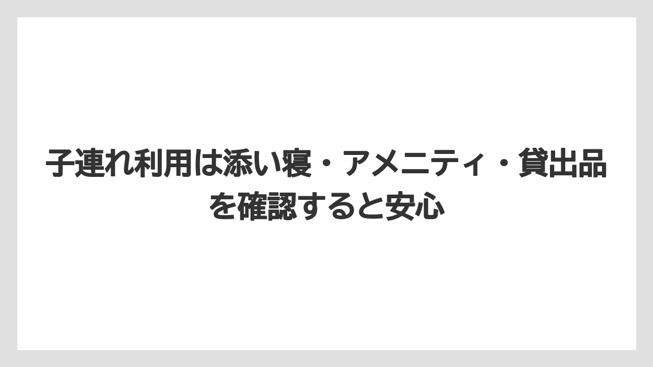 【リゾート】【宿泊】【旅】子連れ利用は添い寝・アメニティ・貸出品を確認すると安心