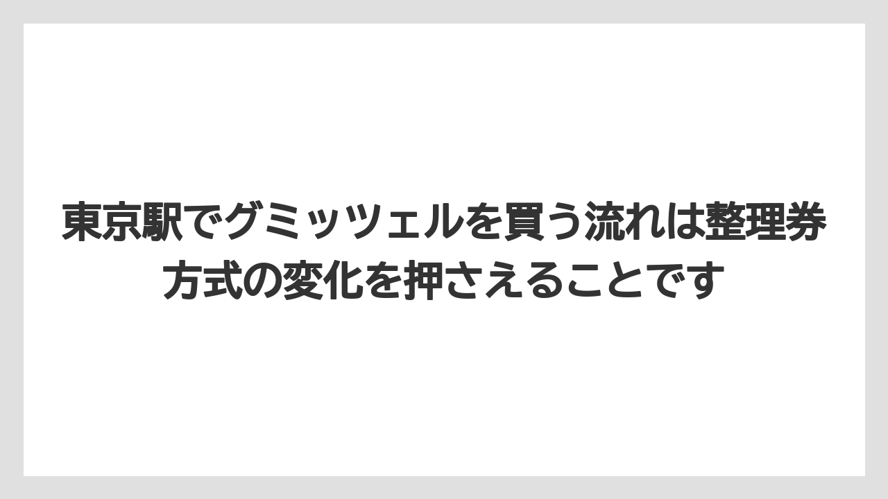 【リゾート】【宿泊】【旅】東京駅でグミッツェルを買う流れは整理券方式の変化を押さえることです