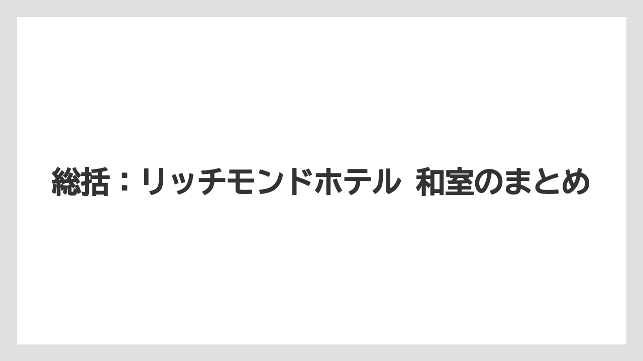 【リゾート】【宿泊】【旅】総括：リッチモンドホテル 和室のまとめ