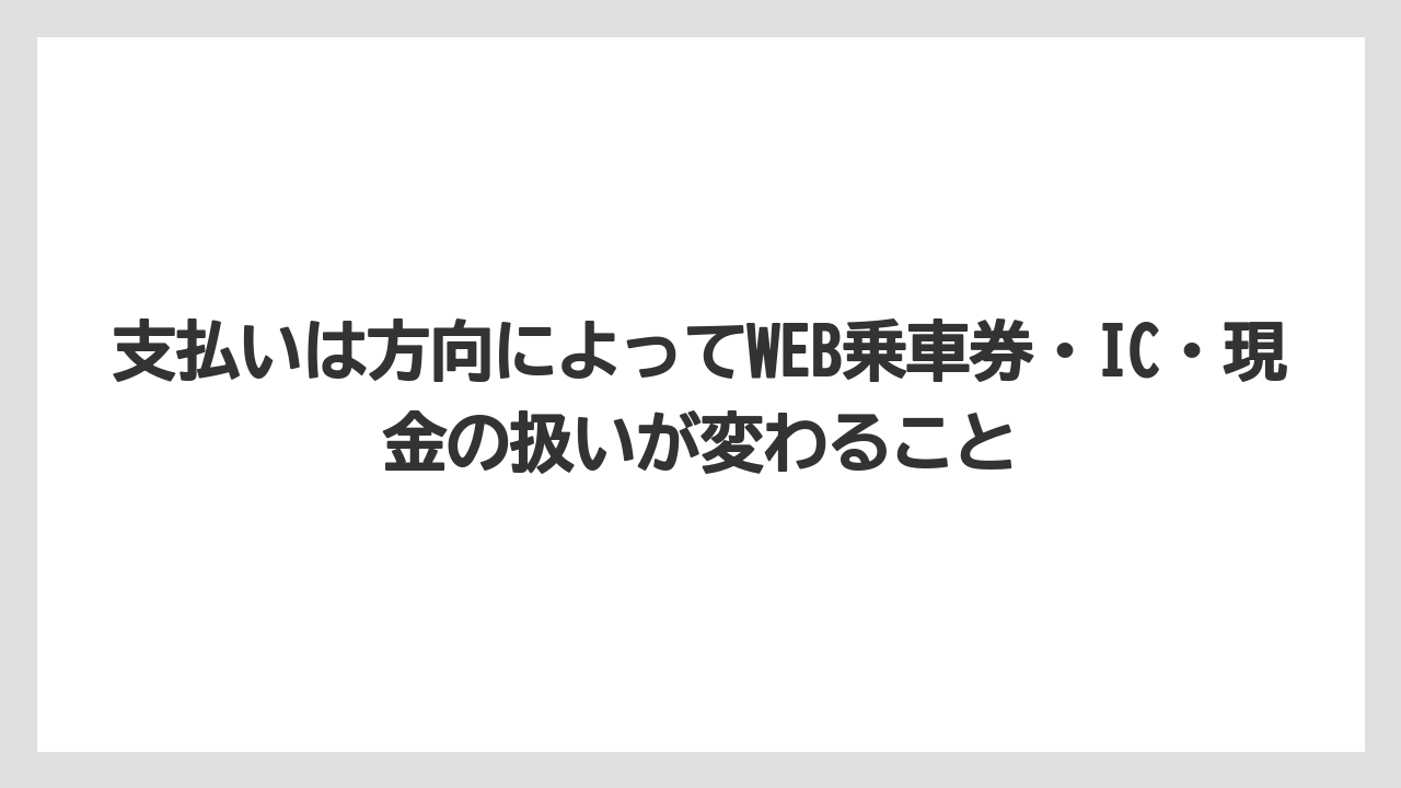 【リゾート】【宿泊】【旅】支払いは方向によってWEB乗車券・IC・現金の扱いが変わること