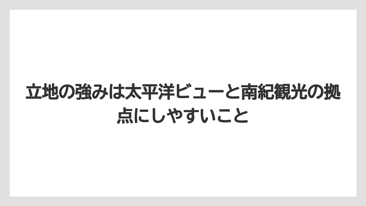 【リゾート】【宿泊】【旅】立地の強みは太平洋ビューと南紀観光の拠点にしやすいこと