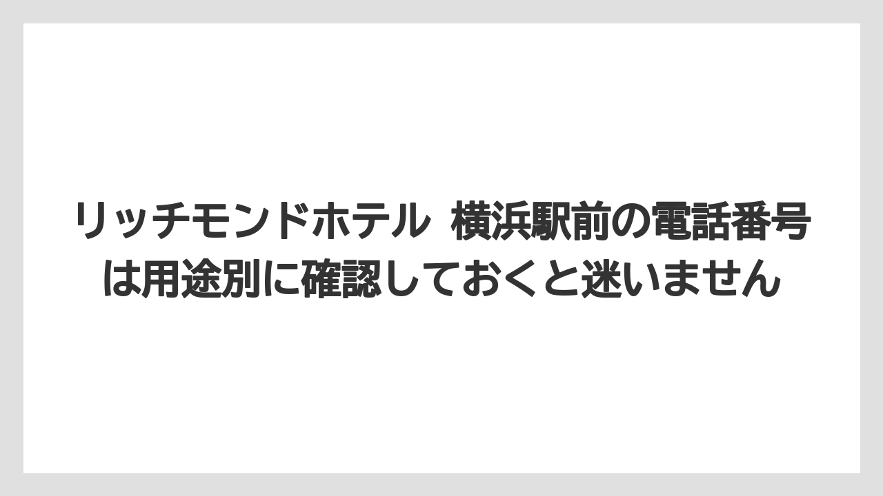 リッチモンドホテル 横浜駅前の電話番号は用途別に確認しておくと迷いません