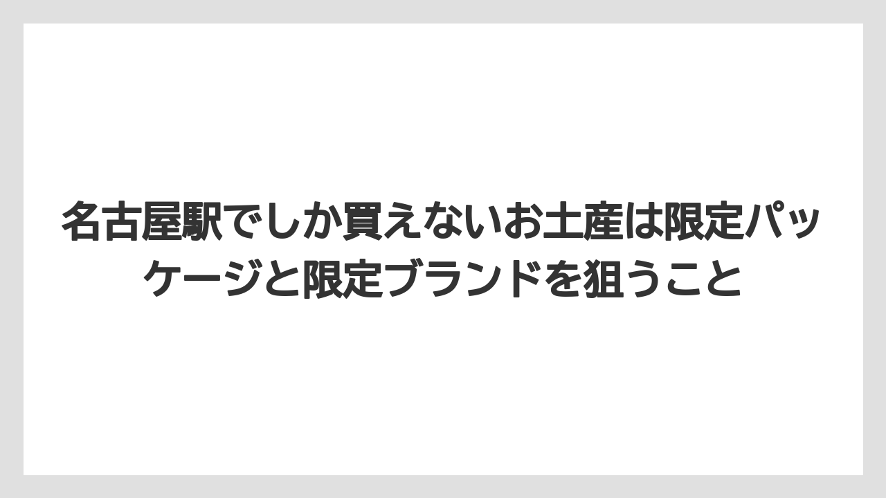 【リゾート】【宿泊】【旅】名古屋駅でしか買えないお土産は限定パッケージと限定ブランドを狙うこと