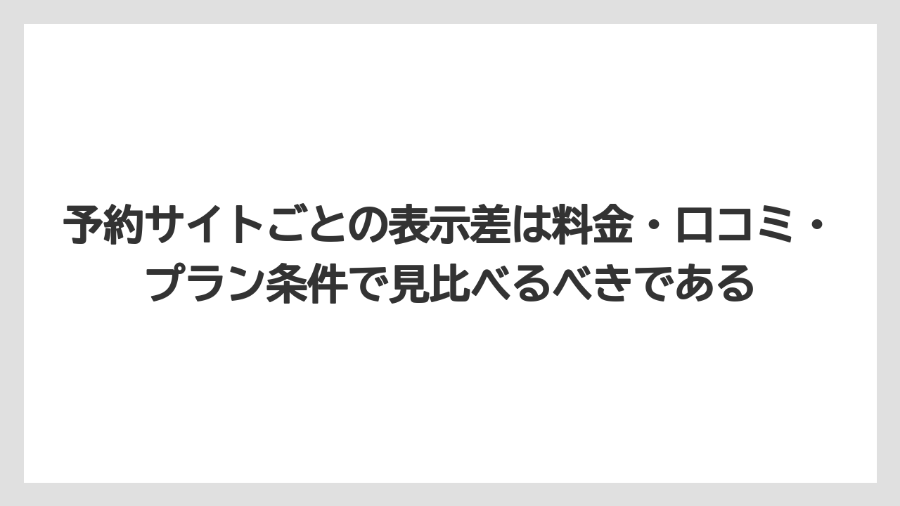 【リゾート】【宿泊】【旅】予約サイトごとの表示差は料金・口コミ・プラン条件で見比べるべきである