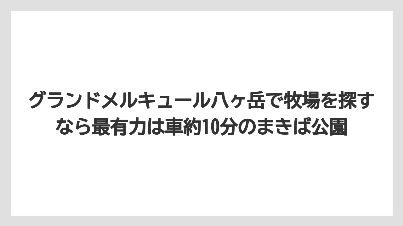 【リゾート】【宿泊】【旅】グランドメルキュール八ヶ岳で牧場を探すなら最有力は車約10分のまきば公園