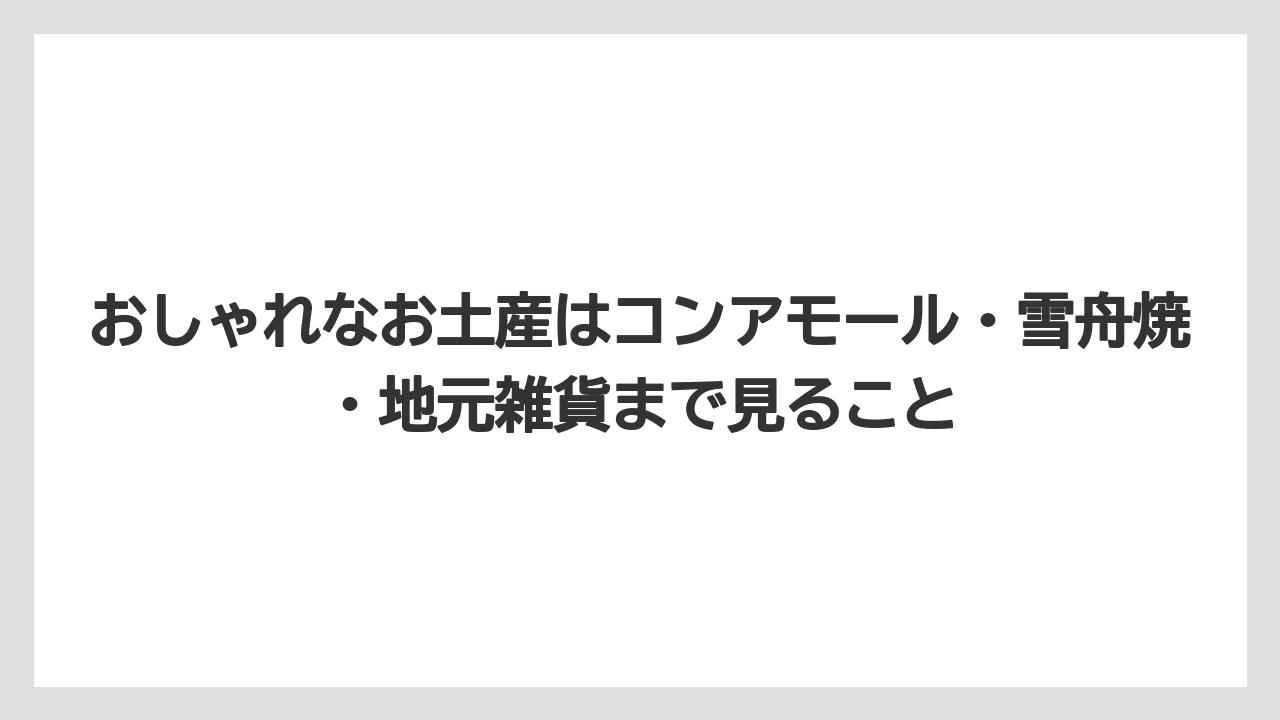 【リゾート】【宿泊】【旅】おしゃれなお土産はコンアモール・雪舟焼・地元雑貨まで見ること