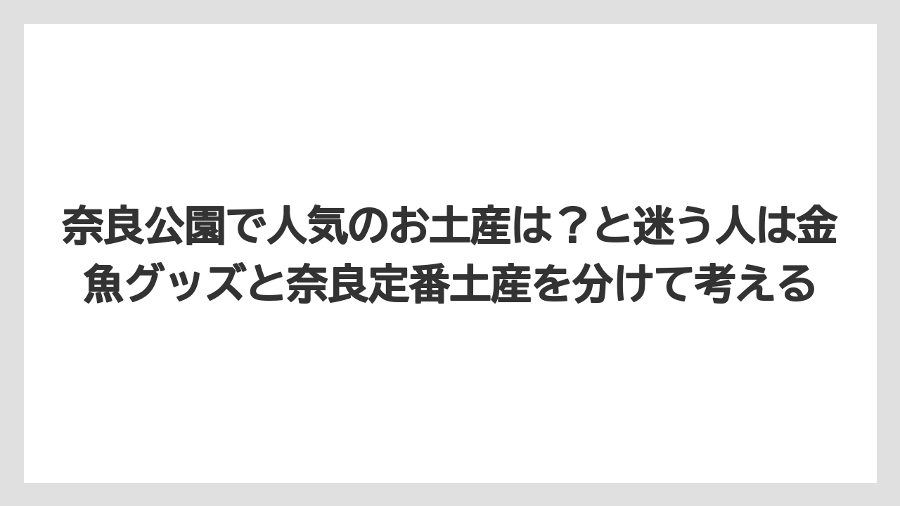【リゾート】【宿泊】【旅】奈良公園で人気のお土産は？と迷う人は金魚グッズと奈良定番土産を分けて考える