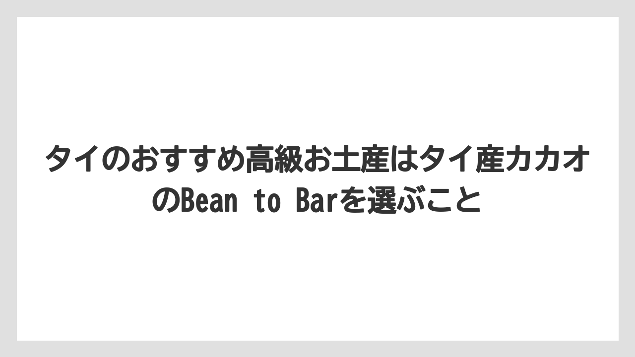 【リゾート】【宿泊】【旅】タイのおすすめ高級お土産はタイ産カカオのBean to Barを選ぶこと