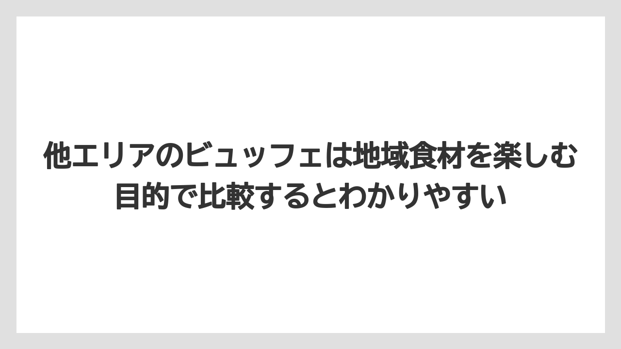【リゾート】【宿泊】【旅】他エリアのビュッフェは地域食材を楽しむ目的で比較するとわかりやすい