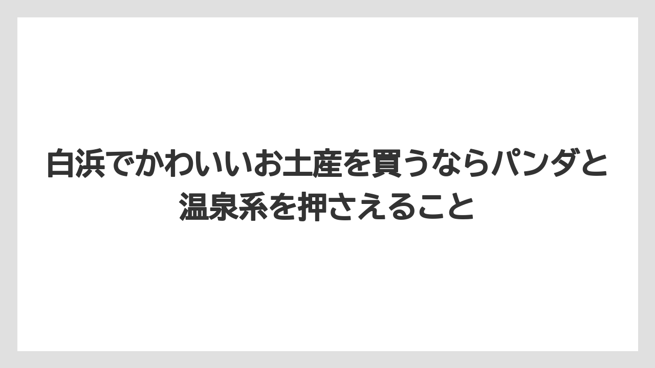 【リゾート】【宿泊】【旅】白浜でかわいいお土産を買うならパンダと温泉系を押さえること