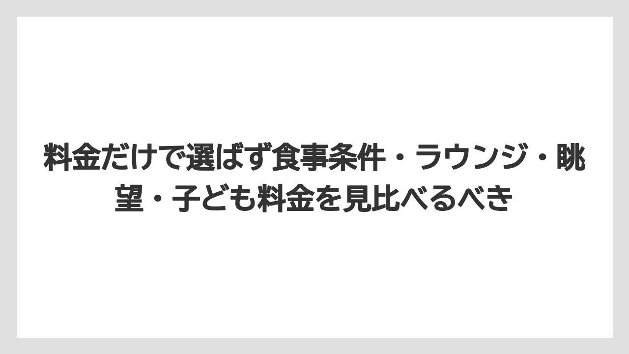【リゾート】【宿泊】【旅】料金だけで選ばず食事条件・ラウンジ・眺望・子ども料金を見比べるべき