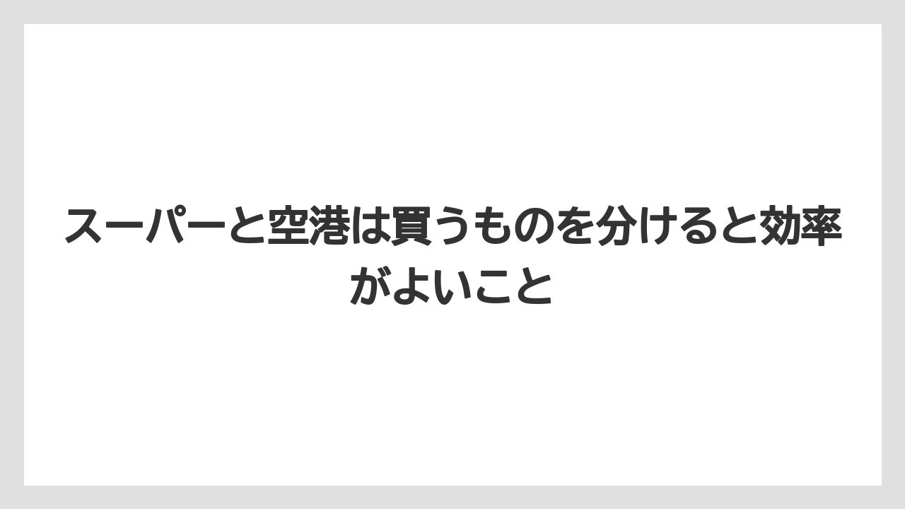 【リゾート】【宿泊】【旅】スーパーと空港は買うものを分けると効率がよいこと