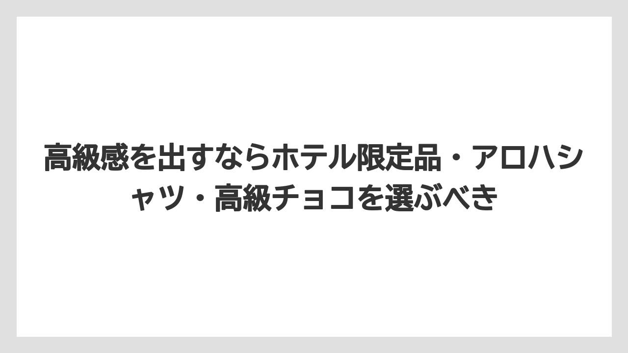 【リゾート】【宿泊】【旅】高級感を出すならホテル限定品・アロハシャツ・高級チョコを選ぶべき