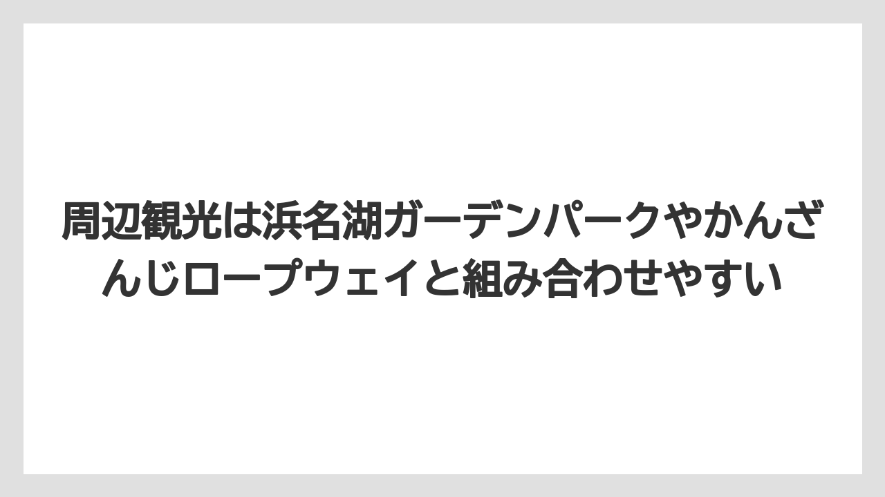 【リゾート】【国内旅行】【宿泊】【旅】周辺観光は浜名湖ガーデンパークやかんざんじロープウェイと組み合わせやすい