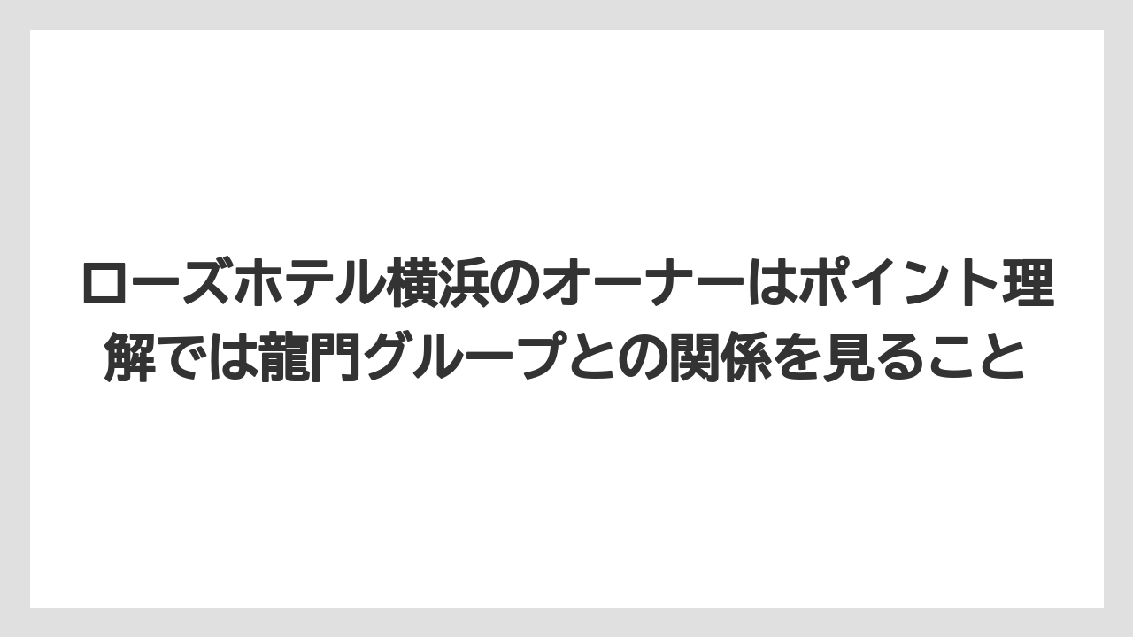 【リゾート】【宿泊】【旅】【楽天トラベル】ローズホテル横浜のオーナーはポイント理解では龍門グループとの関係を見ること