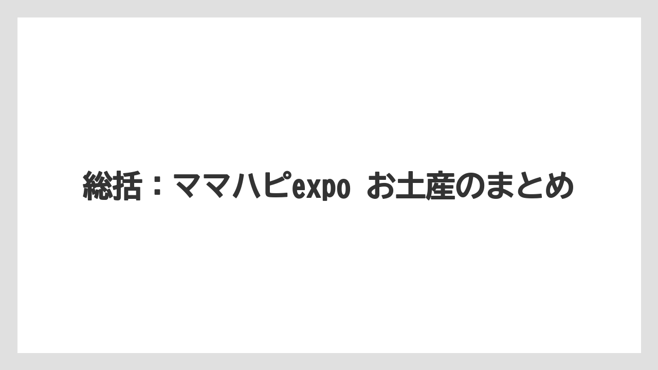 【リゾート】【宿泊】【旅】総括：ママハピexpo お土産のまとめ