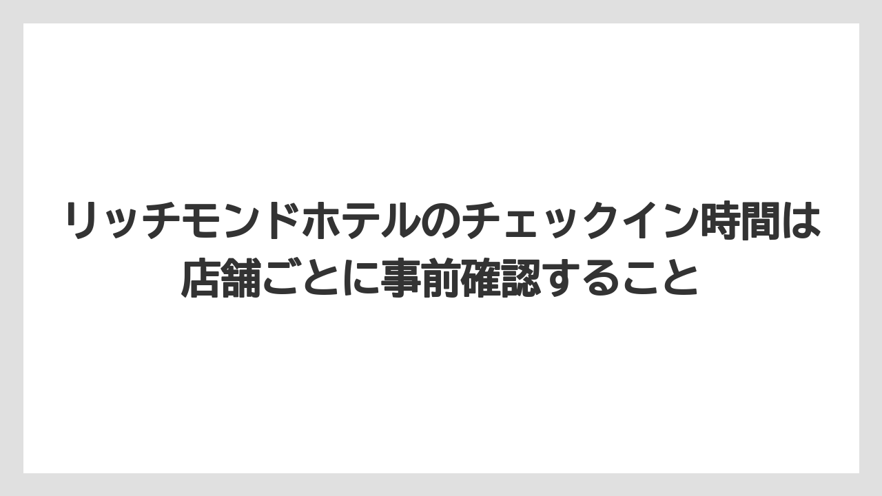 【宿】【宿泊】【旅】リッチモンドホテルのチェックイン時間は店舗ごとに事前確認すること