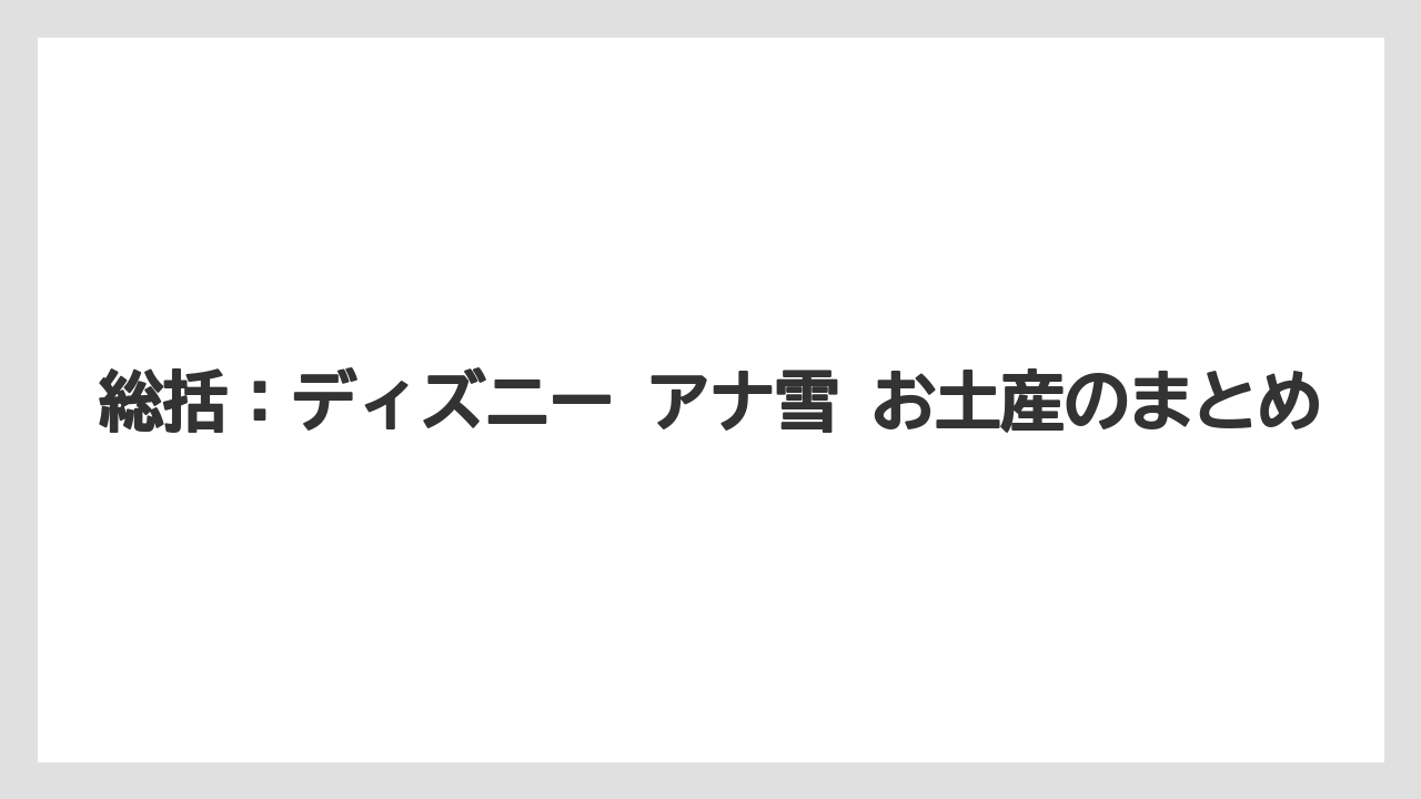 【リゾート】【宿泊】【旅】総括：ディズニー アナ雪 お土産のまとめ