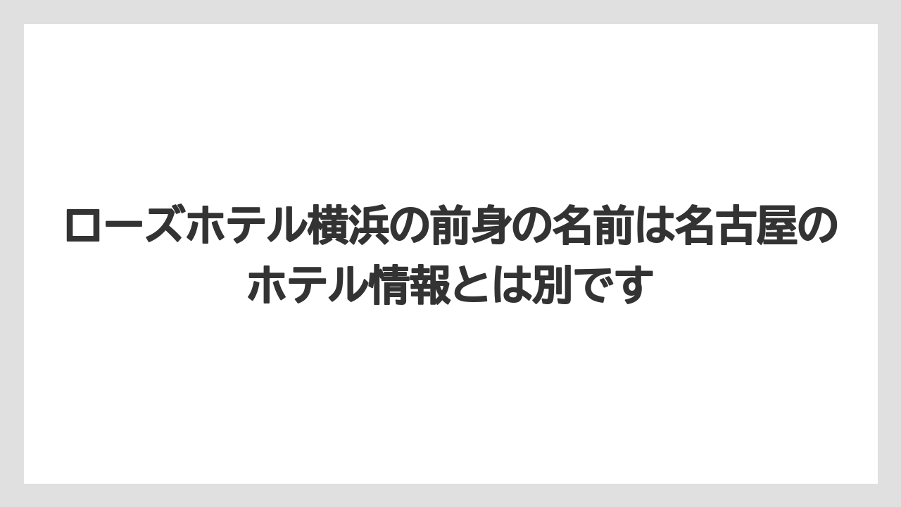 【リゾート】【宿泊】【旅】ローズホテル横浜の前身の名前は名古屋のホテル情報とは別です