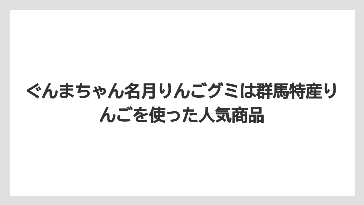 【リゾート】【宿泊】【旅】ぐんまちゃん名月りんごグミは群馬特産りんごを使った人気商品