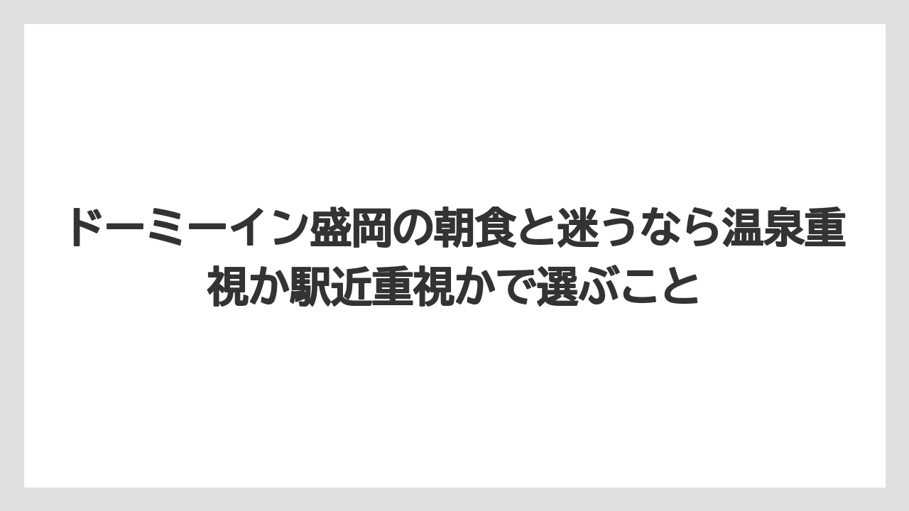 【リゾート】【宿泊】【旅】ドーミーイン盛岡の朝食と迷うなら温泉重視か駅近重視かで選ぶこと
