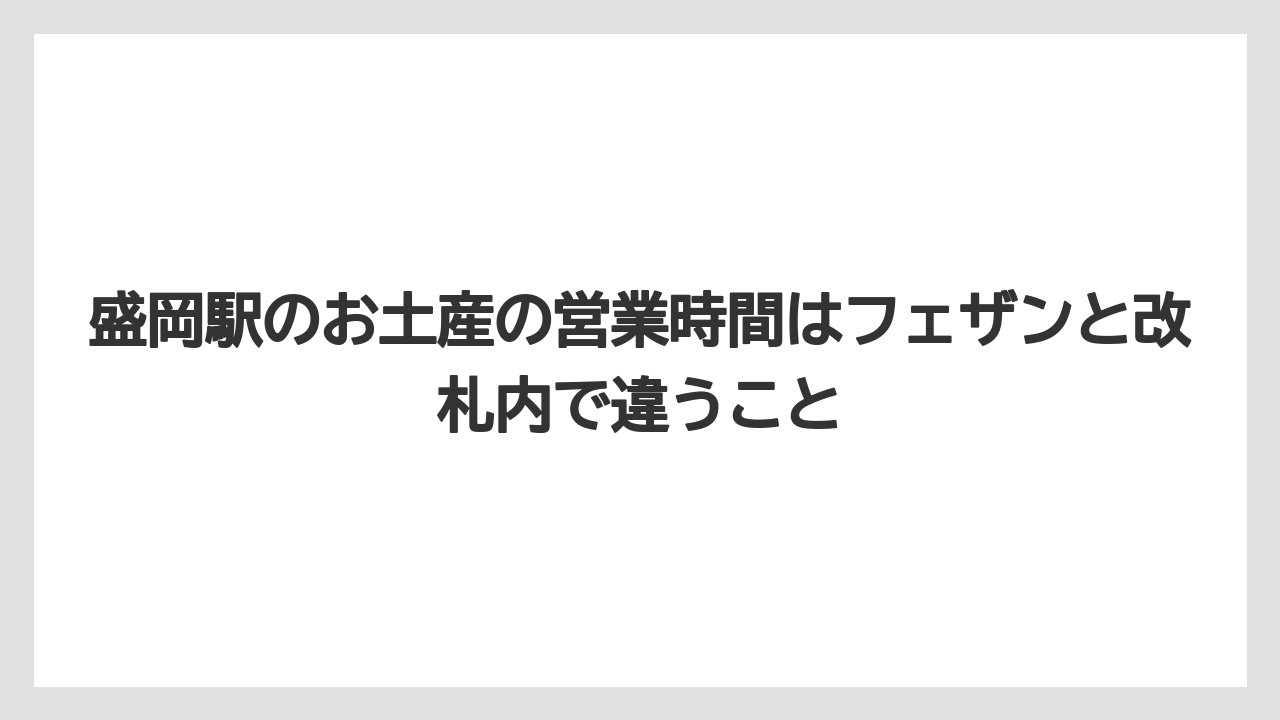 【リゾート】【宿泊】【旅】盛岡駅のお土産の営業時間はフェザンと改札内で違うこと