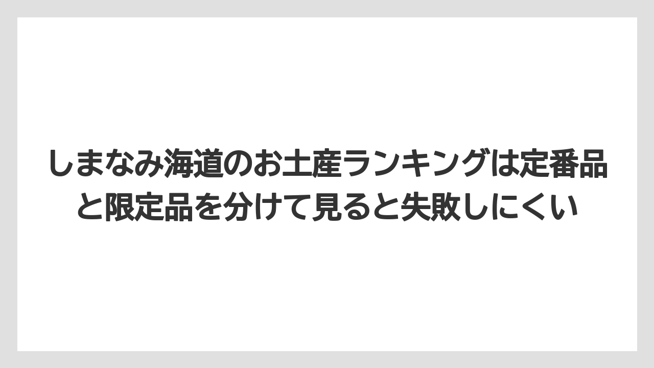 【リゾート】【宿泊】【旅】しまなみ海道のお土産ランキングは定番品と限定品を分けて見ると失敗しにくい