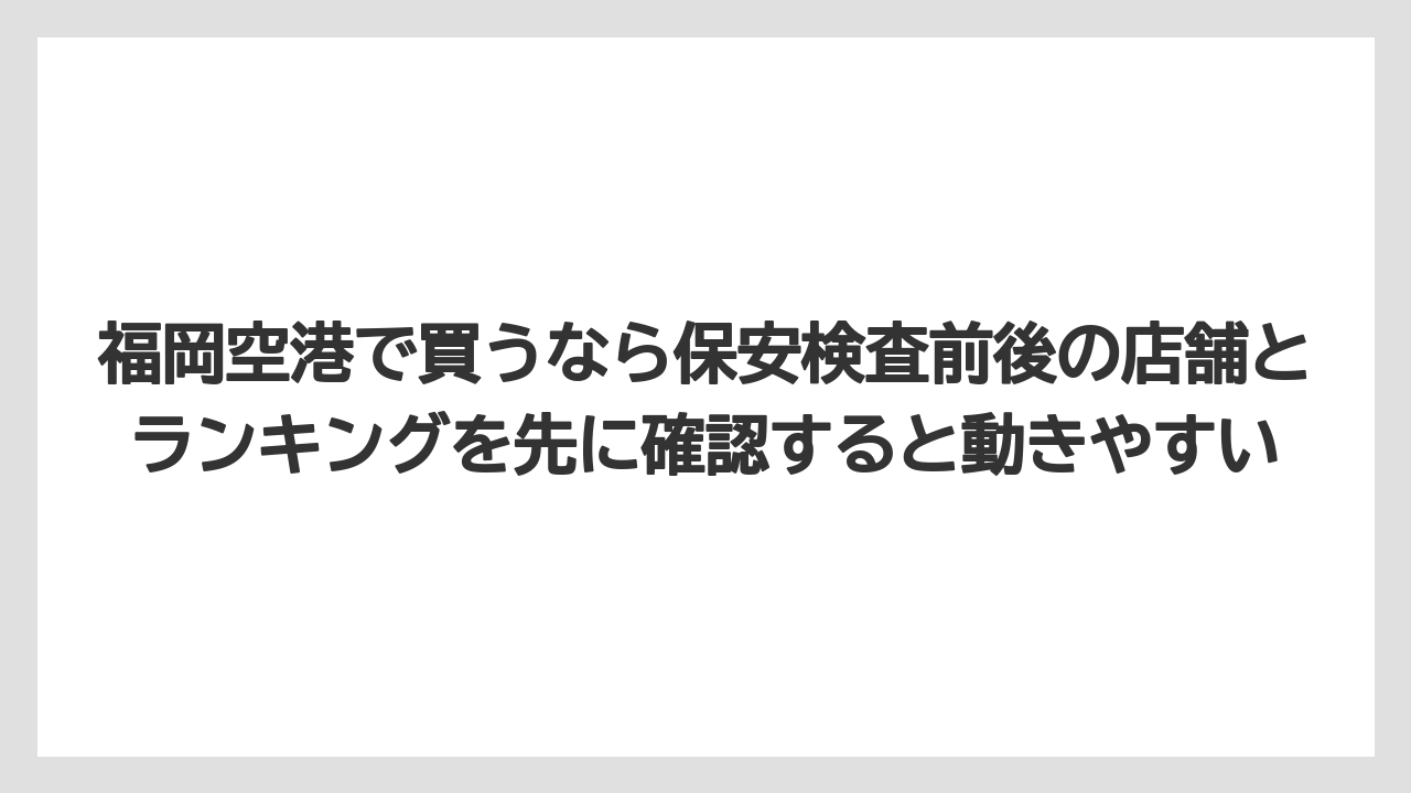 【リゾート】【宿泊】【旅】福岡空港で買うなら保安検査前後の店舗とランキングを先に確認すると動きやすい