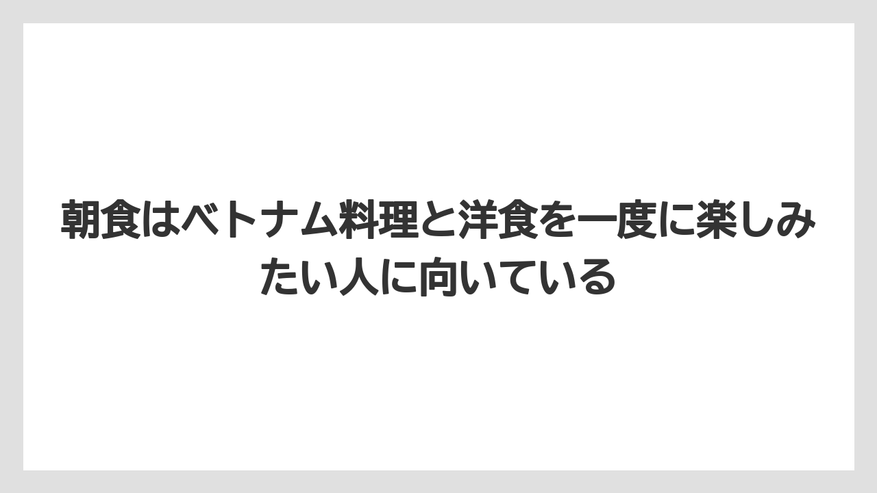 【リゾート】【宿泊】【旅】朝食はベトナム料理と洋食を一度に楽しみたい人に向いている