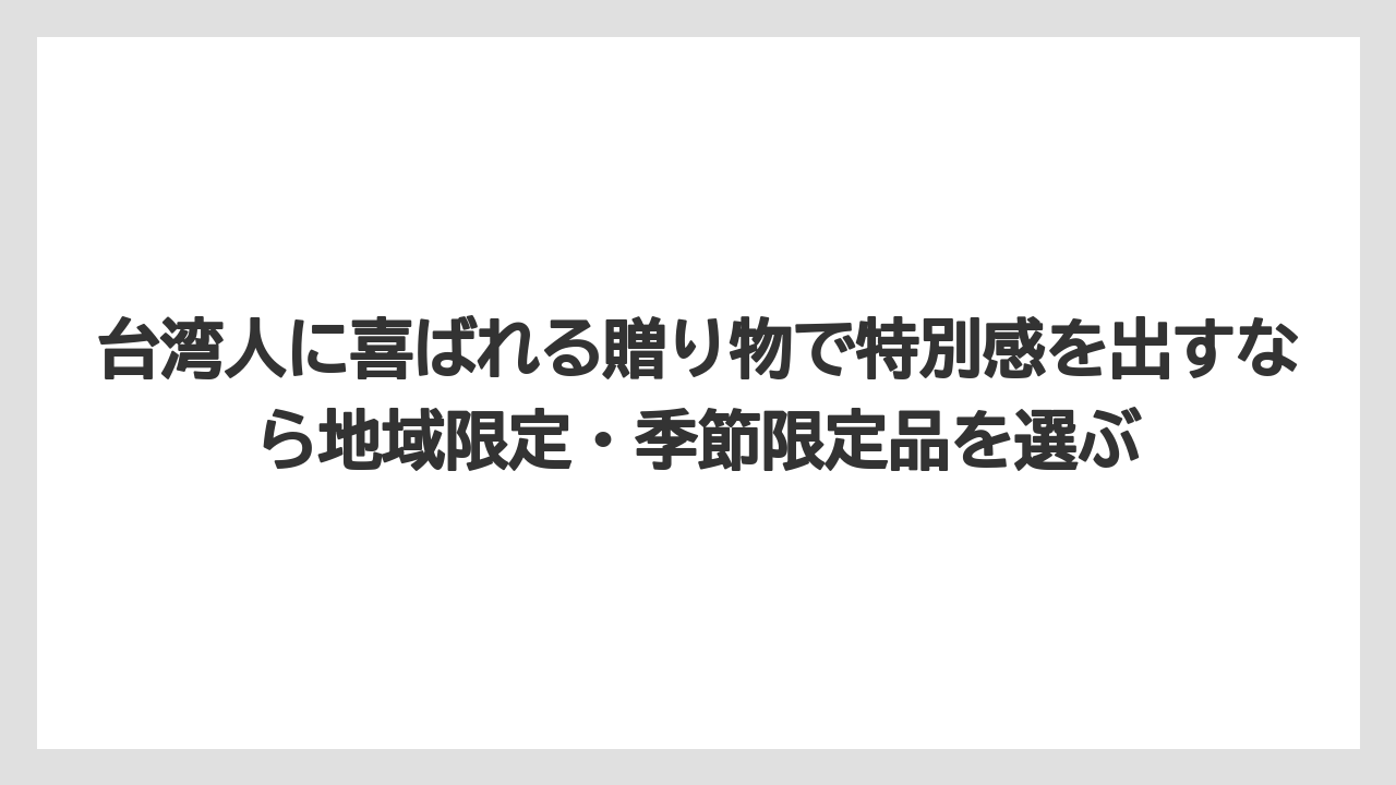【リゾート】【宿泊】【旅】台湾人に喜ばれる贈り物で特別感を出すなら地域限定・季節限定品を選ぶ