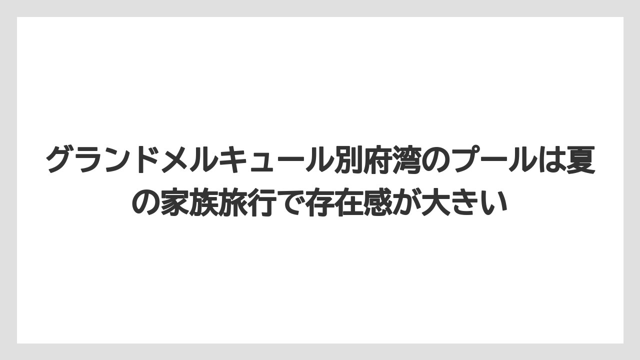 【リゾート】【国内旅行】【宿泊】【旅】グランドメルキュール別府湾のプールは夏の家族旅行で存在感が大きい