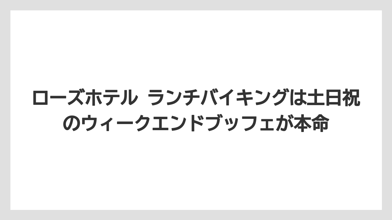 【リゾート】【宿泊】【旅】ローズホテル ランチバイキングは土日祝のウィークエンドブッフェが本命