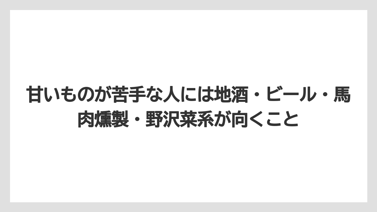 【リゾート】【宿泊】【旅】甘いものが苦手な人には地酒・ビール・馬肉燻製・野沢菜系が向くこと