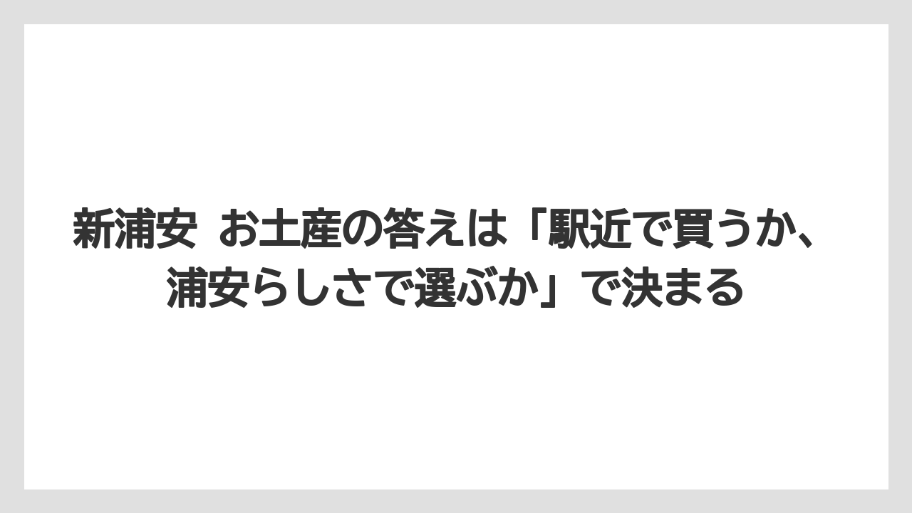 【リゾート】【宿泊】【旅】新浦安 お土産の答えは「駅近で買うか、浦安らしさで選ぶか」で決まる