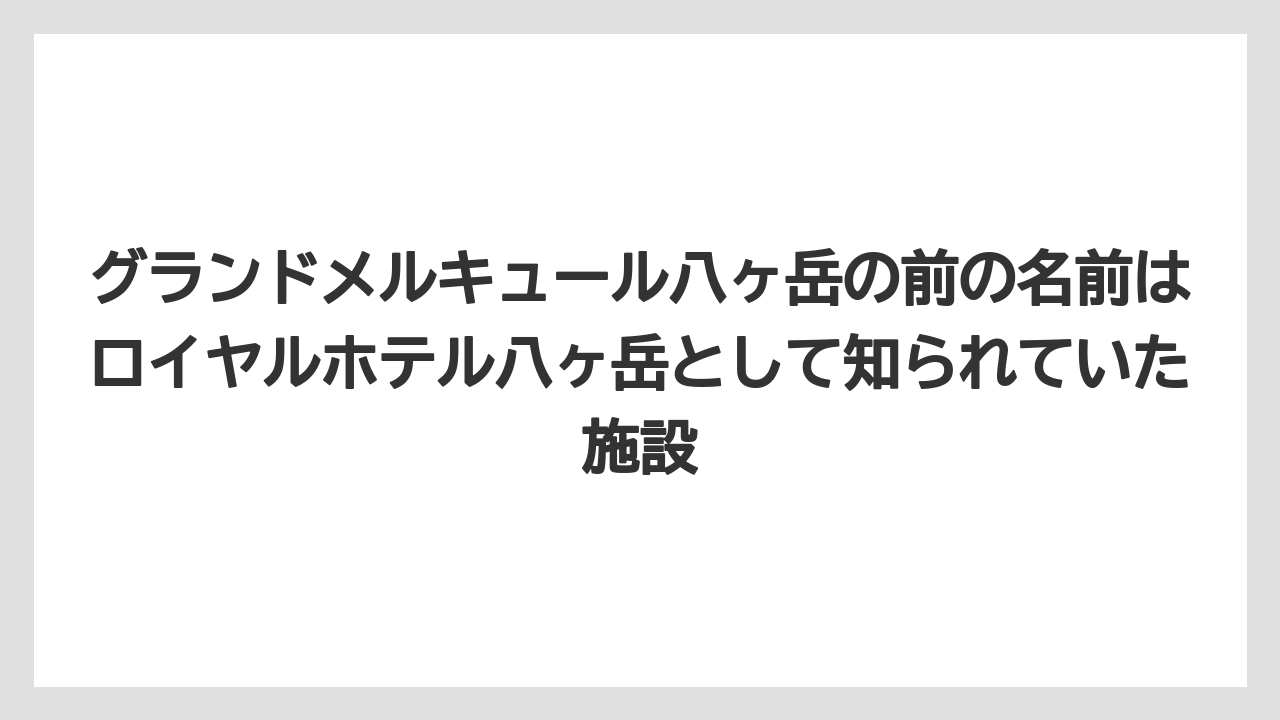 【リゾート】【宿泊】【旅】グランドメルキュール八ヶ岳の前の名前はロイヤルホテル八ヶ岳として知られていた施設